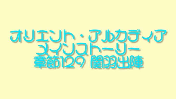 オリエント・アルカディア【オリアカ】メインストーリー 章節129 関羽出陣